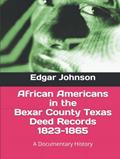 Read African Americans in the Bexar County Texas Deed Records 1823-1865: A Documentary History, written by Edgar Johnson Read African Americans in the Bexar County Texas Deed Records 1823-1865: A Documentary History, written by Edgar Johnson