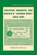 Read Politics, Markets, and Mexico's 'London Debt', 1823-1887 (Cambridge Latin American Studies, Series Number 93), written by Richard J. Salvucci