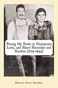 Read Tracing My Roots in Guanajuato, León, and Silao's Haciendas and Ranchos (1734-1945), written by Mauricio Javier González Read Tracing My Roots in Guanajuato, León, and Silao's Haciendas and Ranchos (1734-1945), written by Mauricio Javier González