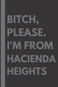 Read Bitch, Please. I'm From Hacienda Heights: A Vulgar Adult Composition Notebook for a Native Hacienda Heights Resident - 6x9 inches, written by Maddison Gardner