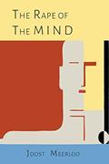 Read The Rape of the Mind: The Psychology of Thought Control, Menticide, and Brainwashing, written by Joost A.M. Meerloo
