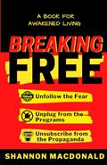Read Breaking Free: Unfollow the Fear, Unplug from the Programs, Unsubscribe from the Propaganda, written by Shannon MacDonald