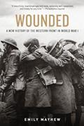 Read Wounded: A New History of the Western Front in World War I, written by Emily Mayhew