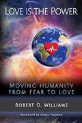 Read Love is the Power: Moving Humanity from Fear to Love, written by Robert Odus Williams