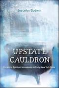 Read Upstate Cauldron: Eccentric Spiritual Movements in Early New York State (Western Esoteric Traditions), written by Joscelyn Godwin