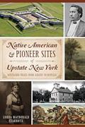 Read Native American & Pioneer Sites of Upstate New York: Westward Trails from Albany to Buffalo, written by Lorna MacDonald Czarnota