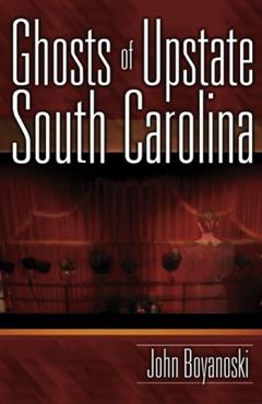 Ghosts of Upstate South Carolina, written by John Boyanoski