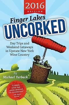 Finger Lakes Uncorked: Day Trips and Weekend Getaways in Upstate New York Wine Country (2016 Edition), written by Michael Turback