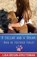 Read A Collar and a Dream: When We Fostered Furley, written by Lisa Begin-Kruysman