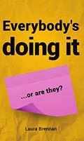 Read Everybody's Doing It...Or Are They?, written by Laura Brennan