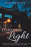 Read Darkness into Light: Book 1 in the "Fostered Love" Series (The Fostered Love), written by Kim Draluck Read Darkness into Light: Book 1 in the "Fostered Love" Series (The Fostered Love), written by Kim Draluck
