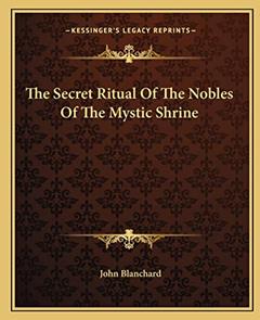 The Secret Ritual Of The Nobles Of The Mystic Shrine, written by John Blanchard