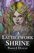 Read A Latticework Shrine, written by Parker J Duncan