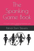 Read The Spanking Game Book: A Couple's Guide to Spanking, Punishment, and Reward, written by Patrick Dorn Stevens