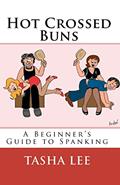 Read Hot Crossed Buns: A Beginner's Guide To Spanking, written by Tasha Lee