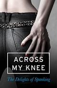 Read Across my Knee: The Delights of Spanking, written by Various