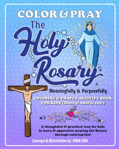 Read Color and Pray the Holy Rosary Meaningfully and Purposefully: A thoughtful and practical way for kids to learn and appreciate praying the Rosary through coloring fun!, written by Dom Chu
