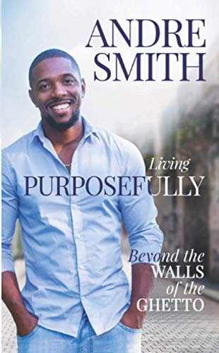 Read Living Purposefully Beyond the Walls of the Ghetto, written by Andre Smith