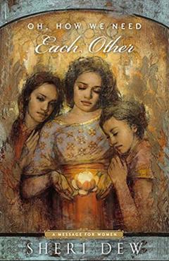 Oh, How We Need Each Other, written by Sheri Dew