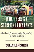 Read MOM, THERE'S A SCORPION IN MY PANTS: One Family's Year of Living Purposefully in Rural Nicaragua, written by Cully Lundgren