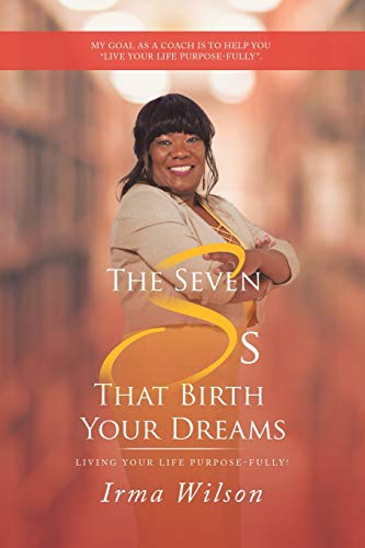 Read The Seven Ss That Birth Your Dreams: Living Your Life Purpose-Fully!, written by Irma Wilson Read The Seven Ss That Birth Your Dreams: Living Your Life Purpose-Fully!, written by Irma Wilson
