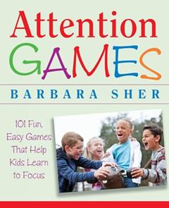 Attention Games: 101 Fun, Easy Games That Help Kids Learn To Focus, written by Barbara Sher