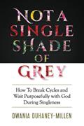 Read Not A Single Shade Of Grey: How To Break Cycles and Wait Purposefully With God During Singleness, written by Dwania Duhaney-Millen