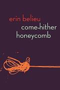 Read Come-Hither Honeycomb, written by Erin Belieu