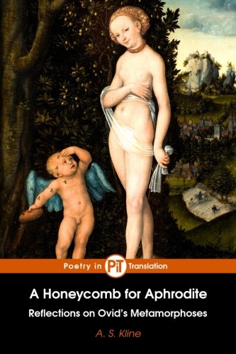 Read A Honeycomb for Aphrodite: Reflections on Ovid's Metamorphoses, written by A. S. Kline Read A Honeycomb for Aphrodite: Reflections on Ovid's Metamorphoses, written by A. S. Kline