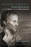 Read The Honeycomb Scroll: Philipp Melanchthon at the Dawn of the Reformation, written by Gregory B. Graybill