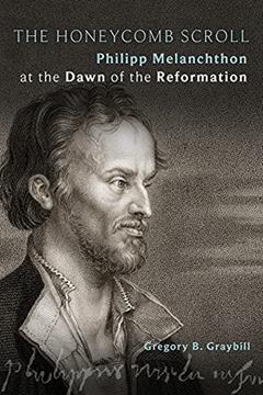 The Honeycomb Scroll: Philipp Melanchthon at the Dawn of the Reformation, written by Gregory B. Graybill