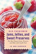 Read Old-Fashioned Jams, Jellies, and Sweet Preserves: The Best Way to Grow, Preserve, and Bake with Small Fruit, written by Jo Ann Gardner