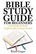Read Bible Study Guide for Beginners: Each of the 66 Books Explained for Getting Started (The Bible Study Book), written by Brian Gugas