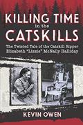 Read Killing Time in the Catskills: The twisted tale of the Catskill Ripper Elizabeth "Lizzie" McNally Halliday, written by Kevin Owen