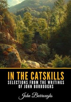 In the Catskills - Selections from the Writings of John Burroughs, written by John Burroughs