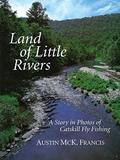 Read Land of Little Rivers: A Story in Photos of Catskill Fly Fishing, written by Austin M. Francis