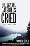 Read The Day the Catskills Cried: A True Crime Story, written by Wayne Beyea