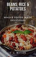 Read Beans, Rice & Potatoes: Whole Foods Made Delicious! (Southern Cooking Recipes), written by S. L. Watson