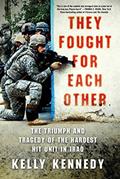 Read They Fought for Each Other: The Triumph and Tragedy of the Hardest Hit Unit in Iraq, written by Kelly Kennedy