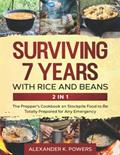 Read Surviving 7 Years with Rice and Beans: The Prepper's Cookbook on Stockpile Food to Be Totally Prepared for Any Emergency, written by Alexander K. Powers