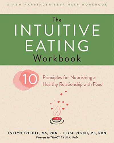 Read The Intuitive Eating Workbook: Ten Principles for Nourishing a Healthy Relationship with Food (A New Harbinger Self-Help Workbook), written by Evelyn Tribole; Elyse Resch Read The Intuitive Eating Workbook: Ten Principles for Nourishing a Healthy Relationship with Food (A New Harbinger Self-Help Workbook), written by Evelyn Tribole; Elyse Resch