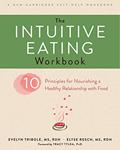 Read The Intuitive Eating Workbook: Ten Principles for Nourishing a Healthy Relationship with Food (A New Harbinger Self-Help Workbook), written by Evelyn Tribole; Elyse Resch