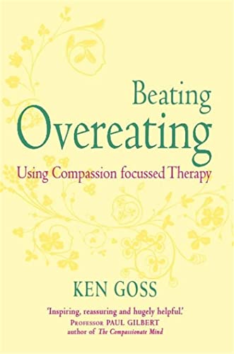 Read The Compassionate Mind Approach to Beating Overeating (Compassion Focused Therapy), written by Kenneth Goss