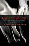 Read Indiscriminate: 5th Anniversary Revised Edition (Riverdale PD Series), written by J.I. O'Neal