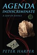 Read AGENDA INDISCRIMINATE: A Leap of Justice, written by PETER HARPER