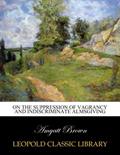 Read On the suppression of vagrancy and indiscriminate almsgiving, written by Amyatt Brown