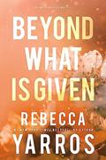 Read Beyond What is Given (Flight & Glory Book 3), written by Rebecca Yarros