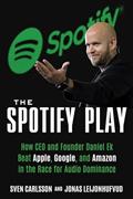 Read The Spotify Play: How Daniel Ek Beat Apple, Google, and Amazon in the Race for Audio Dominance, written by Sven Carlsson