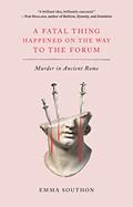 Read A Fatal Thing Happened on the Way to the Forum: Murder in Ancient Rome, written by Emma Southon