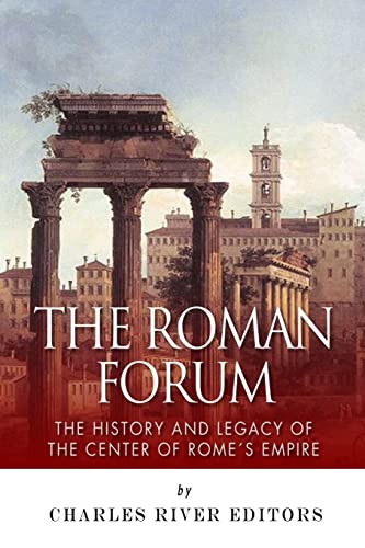 Read The Roman Forum: The History and Legacy of the Center of Rome's Empire, written by Charles River Editors Read The Roman Forum: The History and Legacy of the Center of Rome's Empire, written by Charles River Editors